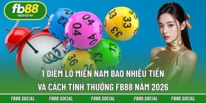 1 Điểm Lô Miền Nam Bao Nhiêu Tiền Và Cách Tính Thưởng FB88