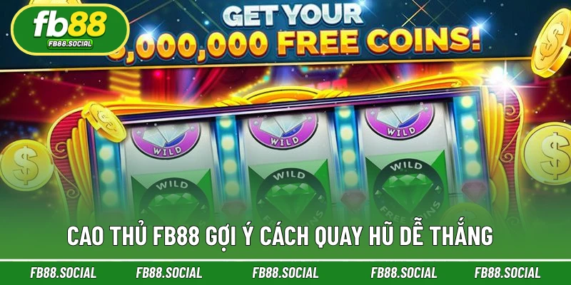Cao thủ FB88 gợi ý cách quay hũ dễ thắng  
