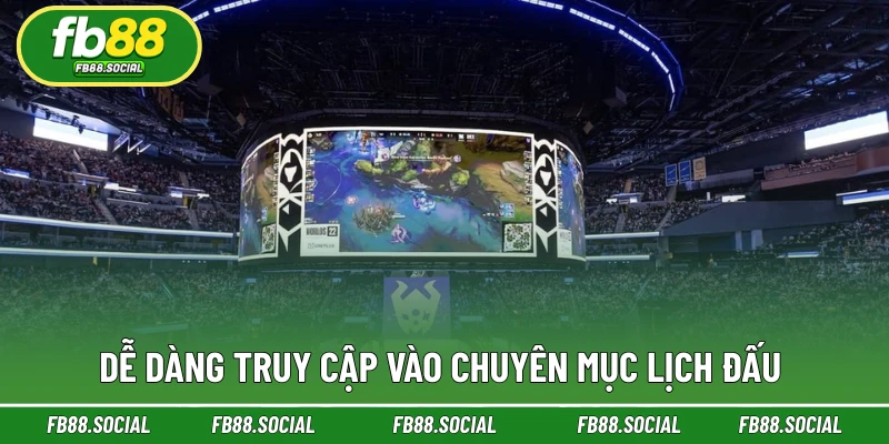 Dễ dàng truy cập vào chuyên mục lịch đấu 