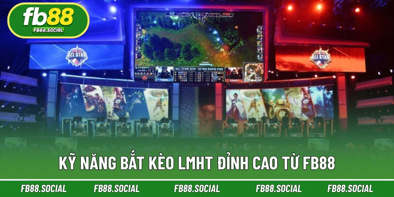 Kỹ năng bắt kèo LMHT đỉnh cao từ FB88