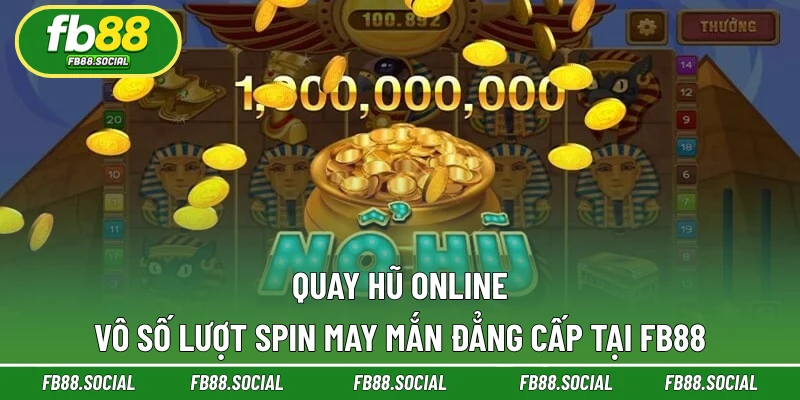 Quay Hũ Online - Vô Số Lượt Spin May Mắn Đẳng Cấp Tại FB88
