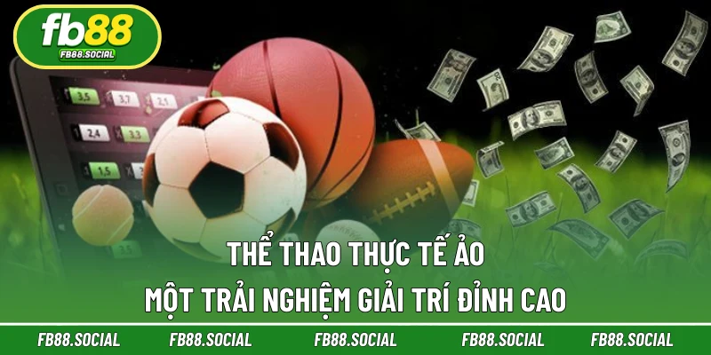 Thể Ao Thực Tế Ảo FB88 | Một Trải Nghiệm Giải Trí Đỉnh Cao