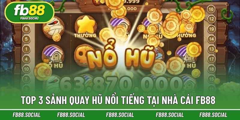 3 sảnh chơi nổi tiếng giúp khả năng chơi nổ hũ thú vị