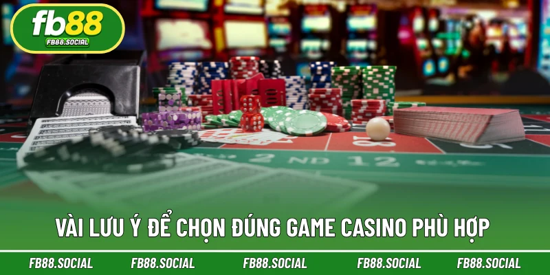 Vài lưu ý để chọn đúng game casino phù hợp 