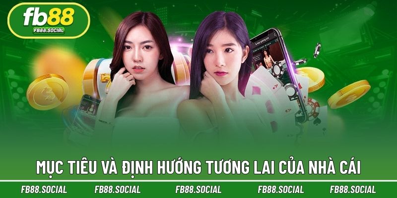 Mục tiêu và định hướng tương lai của nhà cái